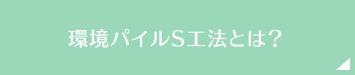 環境パイルS工法とは？