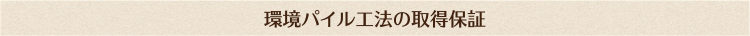 環境パイル工法の取得保証